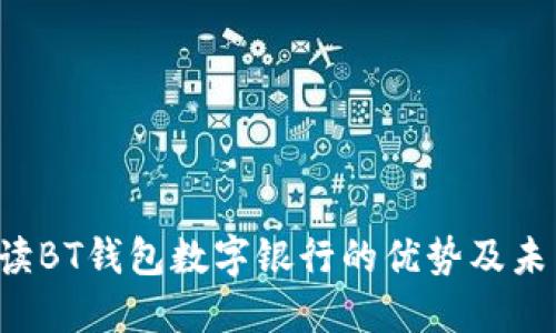 5大理由解读BT钱包数字银行的优势及未来发展趋势