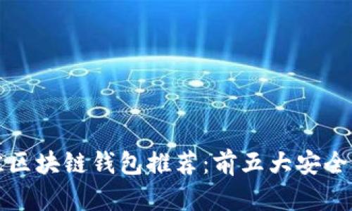 jiaoti2023年最佳区块链钱包推荐:前五大安全与便捷并存的选择