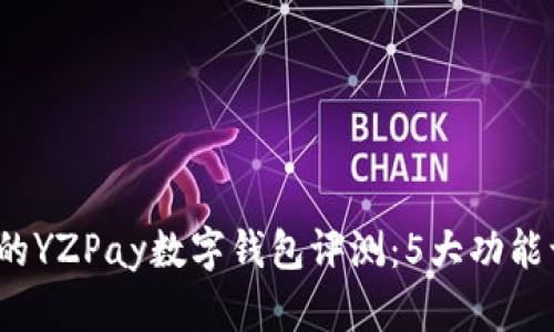 2023年值得信赖的YZPay数字钱包评测:5大功能让你的生活更轻松