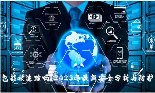 TP钱包能被追踪吗?2023年最新安全分析与防护措施