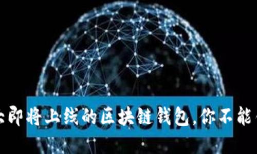2023年5大即将上线的区块链钱包,你不能错过的选择