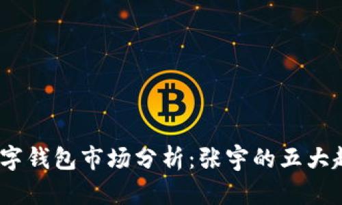 2023年数字钱包市场分析:张宇的五大趋势与机遇