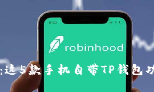 2023年热门手机推荐：这5款手机自带TP钱包功能，满足你的支付需求