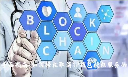 2023年全面指南:如何轻松取消TP钱包授权服务的6种方法