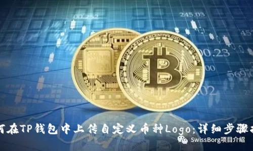 如何在TP钱包中上传自定义币种Logo:详细步骤指南