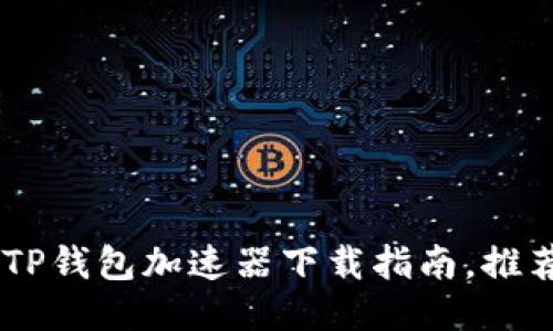 2023年最新!TP钱包加速器下载指南,推荐5款高效工具
