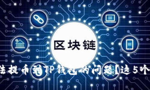 如何解决欧以无法提币到TP钱包的问题？这5个步骤你必须知道！