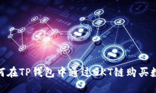 2023年最新指南:如何在TP钱包中通过OKT链购买数字货币(附详尽步骤)