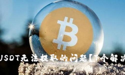 如何解决TP钱包中USDT无法提取的问题?7个解决方案助你顺利提款