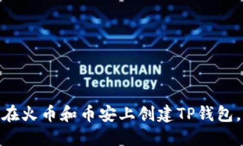 2023年完整指南:如何在火币和币安上创建TP钱包,轻松管理你的数字资产
