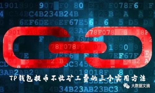 TP钱包提币不收矿工费的三个实用方法