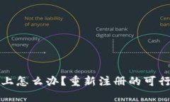 TP钱包登录不上怎么办？重新注册的可行性及步骤