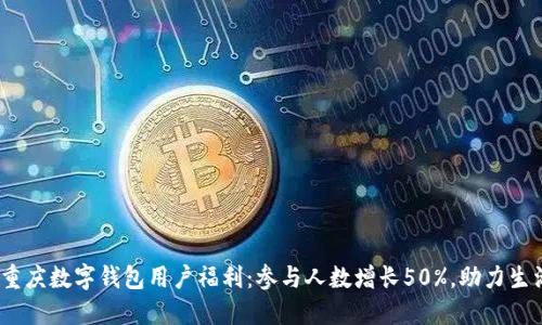 2023年重庆数字钱包用户福利：参与人数增长50%，助力生活便利化