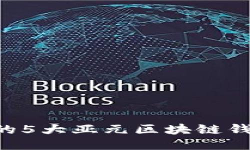 2023年最值得信赖的5大亚元区块链钱包,你绝对不能错过!