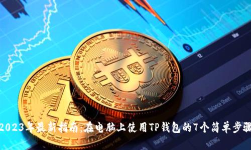 2023年最新指南:在电脑上使用TP钱包的7个简单步骤