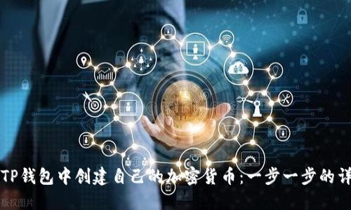 如何在TP钱包中创建自己的加密货币:一步一步的详细指南