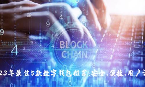 2023年最佳5款数字钱包推荐:安全、便捷、用户评分