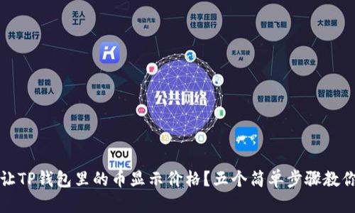 怎样让TP钱包里的币显示价格?五个简单步骤教你实现
