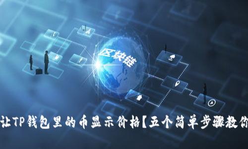 怎样让TP钱包里的币显示价格?五个简单步骤教你实现