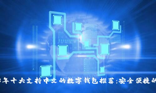 2023年十大支持中文的数字钱包推荐:安全便捷的选择