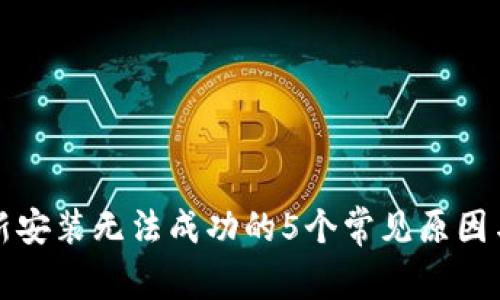 TP钱包更新安装无法成功的5个常见原因与解决方案