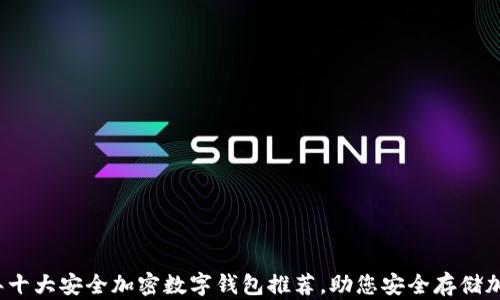 2023年十大安全加密数字钱包推荐,助您安全存储加密资产