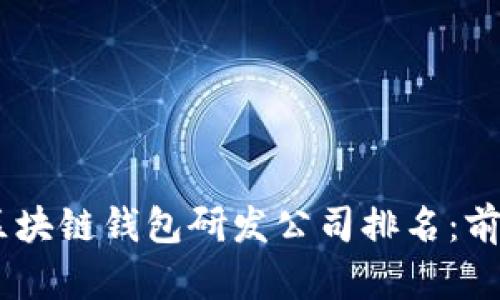 2023年最佳区块链钱包研发公司排名:前10强深度解析