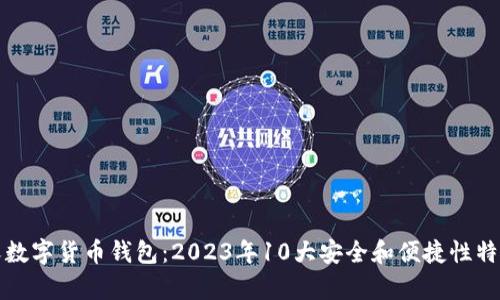 孙正义数字货币钱包：2023年10大安全和便捷性特色分析