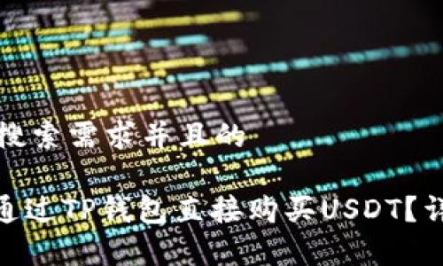 思考一个符合用户搜索需求并且的

2023年最新：怎样通过TP钱包直接购买USDT？详细步骤与注意事项