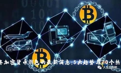 2023年加密货币钱包的最新消息：5大趋势与10个热门选择