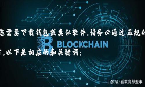 提示：我无法提供具体的软件下载链接或直接访问该类型的网站。若您需要下载钱包或类似软件，请务必通过正规的渠道并确保安全性。您可以通过官方网站或官方应用商店进行下载。

不过，我可以帮您撰写一篇关于如何安全下载和使用钱包应用的文章。以下是相应的和关键词：

2023年用户最爱的5款安全钱包应用下载指南