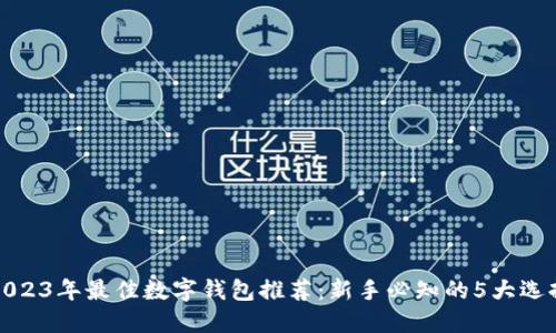 2023年最佳数字钱包推荐：新手必知的5大选择