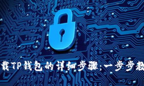 苹果手机下载TP钱包的详细步骤：一步步教你轻松获取