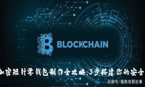 2023年加密短针零钱包制作全攻略：3步搭建你的安全数字钱包