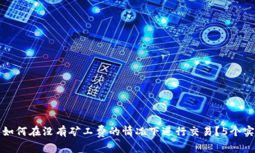 TP钱包如何在没有矿工费的情况下进行交易？5个实用技巧