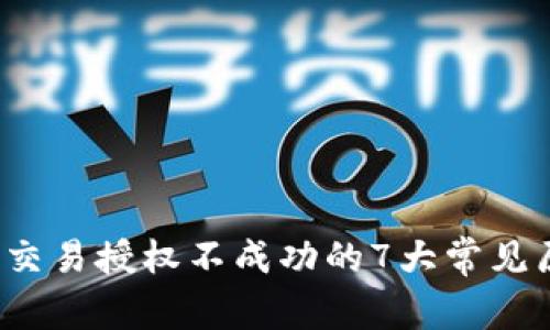 2023年TP钱包交易授权不成功的7大常见原因及解决方案