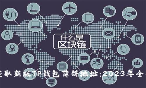 如何获取新版TP钱包薄饼地址:2023年全面指南