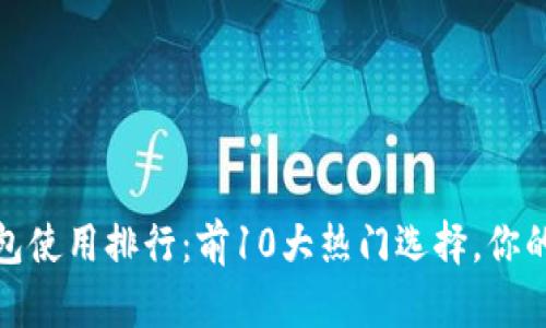 2023年数字钱包使用排行:前10大热门选择,你的钱包上榜了吗?