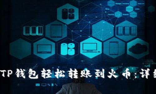 2023年如何通过TP钱包轻松转账到火币:详细指南与注意事项