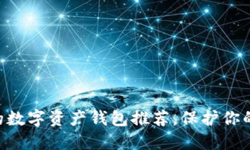2023年5大最安全的数字资产钱包推荐,保护你的加密货币不受威胁!