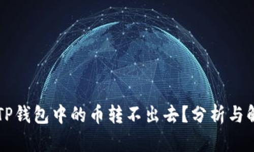 为什么TP钱包中的币转不出去?分析与解决方法