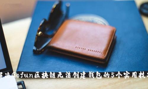 解决Gofun区块链无法创建钱包的5个实用技巧