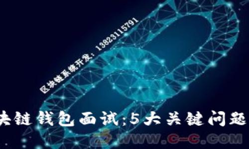 2023年区块链钱包面试：5大关键问题与解答技巧