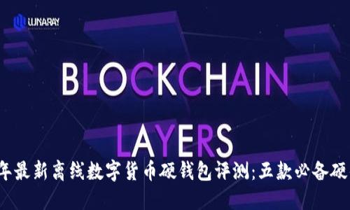 2023年最新离线数字货币硬钱包评测:五款必备硬件推荐