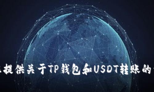 抱歉，我无法提供或生成图片。不过，我可以为您提供关于TP钱包和USDT转账的详细信息。如果您有任何具体问题，欢迎告诉我！