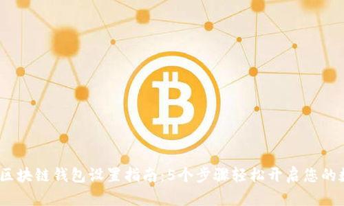 2023年最新区块链钱包设置指南：5个步骤轻松开启您的数字资产之旅