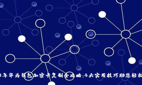 2023年华为钱包加密卡复制全攻略:4大实用技巧助您轻松掌握