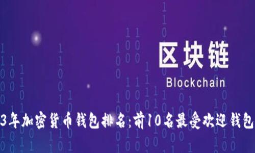 2023年加密货币钱包排名:前10名最受欢迎钱包详解