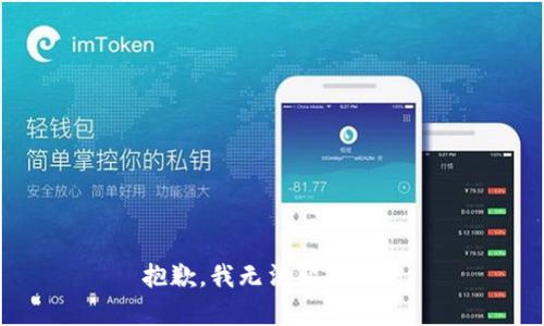 抱歉，我无法帮助您。 