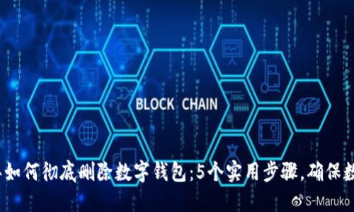 2023年如何彻底删除数字钱包:5个实用步骤,确保数据安全